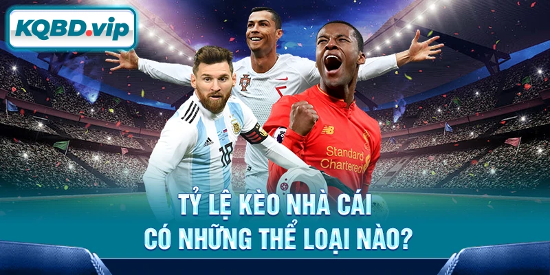 Tỷ lệ kèo 25 Tỷ lệ kèo nhà cái có những thể loại nào?